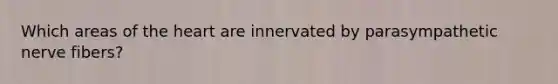 Which areas of the heart are innervated by parasympathetic nerve fibers?