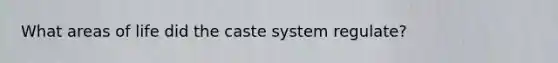 What areas of life did the caste system regulate?