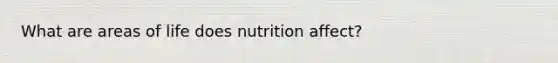 What are areas of life does nutrition affect?