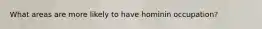 What areas are more likely to have hominin occupation?