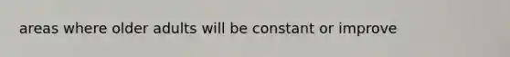 areas where older adults will be constant or improve