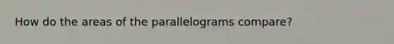 How do the areas of the parallelograms compare?