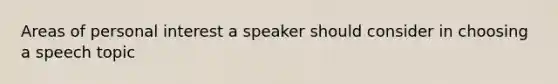 Areas of personal interest a speaker should consider in choosing a speech topic