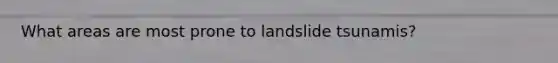 What areas are most prone to landslide tsunamis?