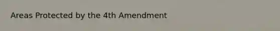 Areas Protected by the 4th Amendment