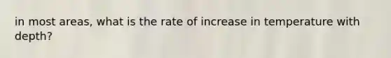 in most areas, what is the rate of increase in temperature with depth?