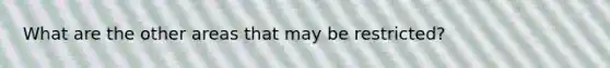 What are the other areas that may be restricted?