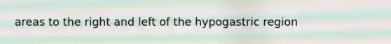 areas to the right and left of the hypogastric region