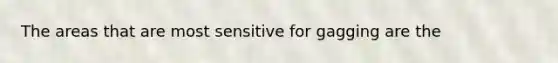 The areas that are most sensitive for gagging are the