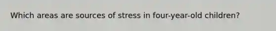 Which areas are sources of stress in four-year-old children?