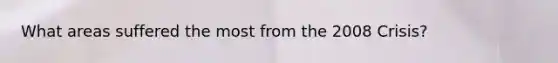 What areas suffered the most from the 2008 Crisis?
