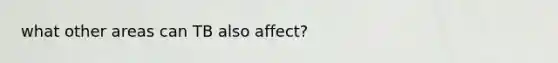 what other areas can TB also affect?