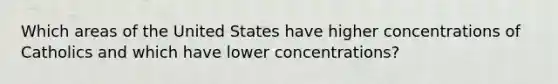 Which areas of the United States have higher concentrations of Catholics and which have lower concentrations?