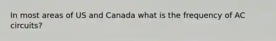 In most areas of US and Canada what is the frequency of AC circuits?