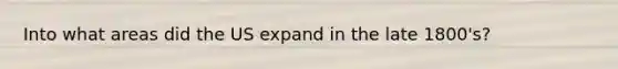 Into what areas did the US expand in the late 1800's?