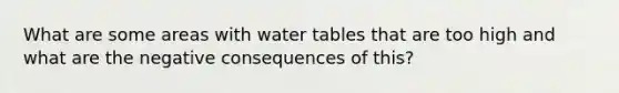 What are some areas with water tables that are too high and what are the negative consequences of this?