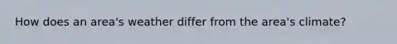 How does an area's weather differ from the area's climate?