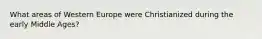 What areas of Western Europe were Christianized during the early Middle Ages?