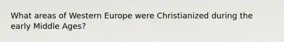 What areas of Western Europe were Christianized during the early Middle Ages?