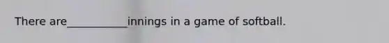 There are___________innings in a game of softball.