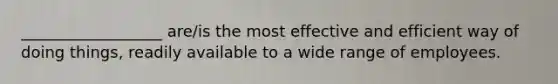 __________________ are/is the most effective and efficient way of doing things, readily available to a wide range of employees.