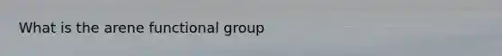 What is the arene functional group