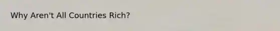 Why Aren't All Countries Rich?