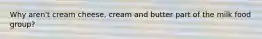 Why aren't cream cheese, cream and butter part of the milk food group?