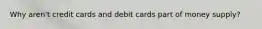 Why aren't credit cards and debit cards part of money supply?