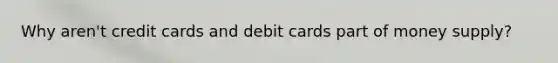 Why aren't credit cards and debit cards part of money supply?