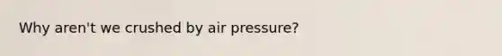 Why aren't we crushed by air pressure?