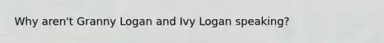 Why aren't Granny Logan and Ivy Logan speaking?