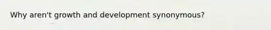 Why aren't growth and development synonymous?