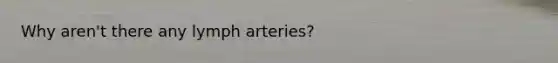Why aren't there any lymph arteries?