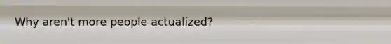 Why aren't more people actualized?