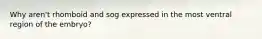 Why aren't rhomboid and sog expressed in the most ventral region of the embryo?