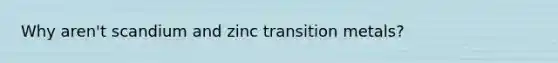 Why aren't scandium and zinc transition metals?