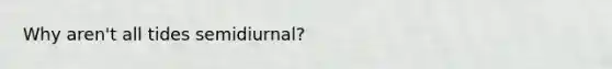 Why aren't all tides semidiurnal?