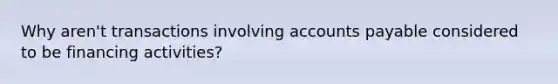 Why aren't transactions involving accounts payable considered to be financing activities?