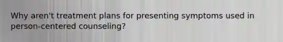 Why aren't treatment plans for presenting symptoms used in person-centered counseling?