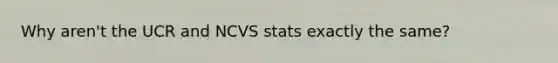 Why aren't the UCR and NCVS stats exactly the same?