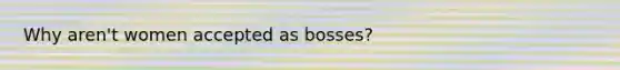 Why aren't women accepted as bosses?