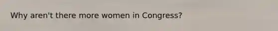 Why aren't there more women in Congress?