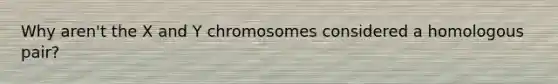 Why aren't the X and Y chromosomes considered a homologous pair?