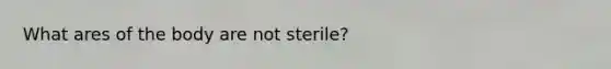 What ares of the body are not sterile?