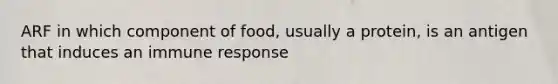 ARF in which component of food, usually a protein, is an antigen that induces an immune response