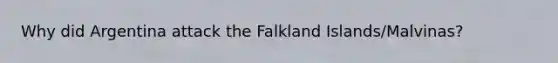 Why did Argentina attack the Falkland Islands/Malvinas?