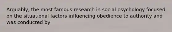 Arguably, the most famous research in social psychology focused on the situational factors influencing obedience to authority and was conducted by