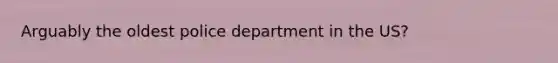 Arguably the oldest police department in the US?