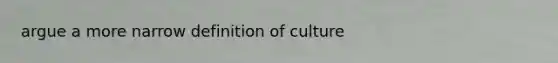 argue a more narrow definition of culture